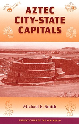 Image for AZTEC CITY-STATE CAPITALS (ANCIENT CITIES OF THE NEW WORLD) AZTEC CITY-STATE CAPITALS (ANCIENT CITIES OF THE NEW WORLD)