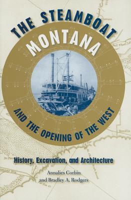 THE STEAMBOAT MONTANA AND THE OPENING OF THE WEST: HISTORY, EXCAVATION, AND ARCHITECTURE (NEW PERSPECTIVES ON MARITIME HISTORY AND NAUTICAL ARCHAEOLOGY)
