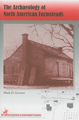 ARCHAEOLOGY OF NORTH AMERICAN FARMSTEADS (THE AMERICAN EXPERIENCE IN ARCHAEOLOGICAL PERSPECTIVE)