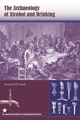 The Archaeology of Alcohol and Drinking (American Experience in Archaeological Pespective)