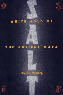 Image for SALT: WHITE GOLD OF THE ANCIENT MAYA (MAYA STUDIES) SALT: WHITE GOLD OF THE ANCIENT MAYA (MAYA STUDIES)