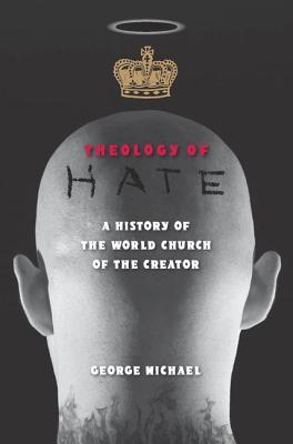 Image for THEOLOGY OF HATE: A HISTORY OF THE WORLD CHURCH OF THE CREATOR THEOLOGY OF HATE: A HISTORY OF THE WORLD CHURCH OF THE CREATOR