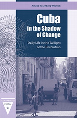 CUBA IN THE SHADOW OF CHANGE: DAILY LIFE IN THE TWILIGHT OF THE REVOLUTION (CONTEMPORARY CUBA)