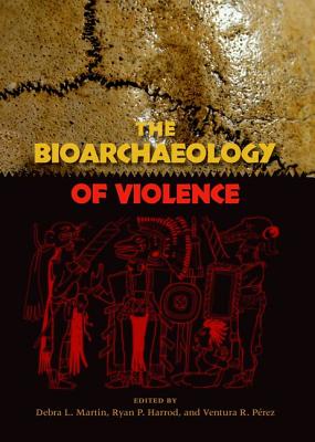 Image for BIOARCHAEOLOGY OF VIOLENCE (BIOARCHAEOLOGICAL INTERPRETATIONS OF THE HUMAN PAST: LOCAL, REGIONAL, AND GLOBAL) BIOARCHAEOLOGY OF VIOLENCE (BIOARCHAEOLOGICAL INTERPRETATIONS OF THE HUMAN PAST: LOCAL, REGIONAL, AND GLOBAL)