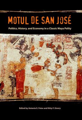 MOTUL DE SAN JOSE: POLITICS, HISTORY, AND ECONOMY IN A MAYA POLITY (MAYA STUDIES)