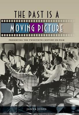 THE PAST IS A MOVING PICTURE: PRESERVING THE TWENTIETH CENTURY ON FILM