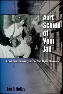 AIN'T SCARED OF YOUR JAIL: ARREST, IMPRISONMENT, AND THE CIVIL RIGHTS MOVEMENT (NEW PERSPECTIVES ON THE HISTORY OF THE SOUTH)