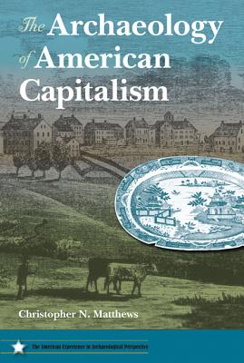 THE ARCHAEOLOGY OF AMERICAN CAPITALISM (AMERICAN EXPERIENCE IN ARCHAEOLOGICAL PESPECTIVE)