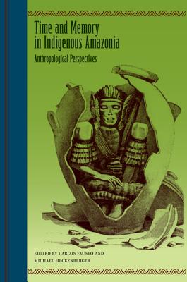 Image for Time and Memory in Indigenous Amazonia: Anthropological Perspectives Time and Memory in Indigenous Amazonia: Anthropological Perspectives