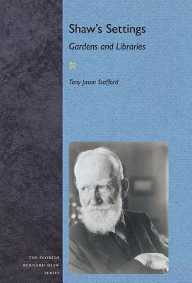 Shaw's Settings: Gardens and Libraries (Florida Bernard Shaw) Jason Stafford, Tony