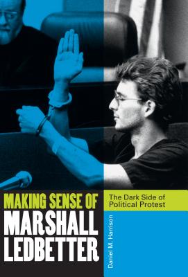 MAKING SENSE OF MARSHALL LEDBETTER: THE DARK SIDE OF POLITICAL PROTEST (AUTHOR SIGNED)