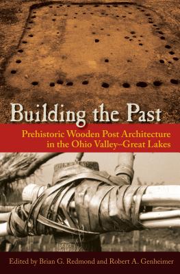 BUILDING THE PAST: PREHISTORIC WOODEN POST ARCHITECTURE IN THE OHIO VALLEY GREAT LAKES