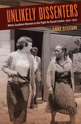 UNLIKELY DISSENTERS: WHITE SOUTHERN WOMEN IN THE FIGHT FOR RACIAL JUSTICE, 19201970