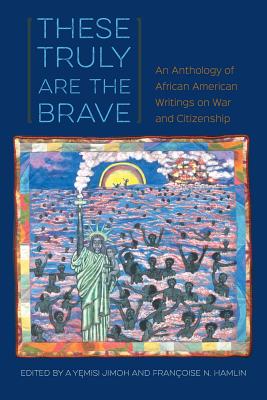 Image for THESE TRULY ARE THE BRAVE: AN ANTHOLOGY OF AFRICAN AMERICAN WRITINGS ON WAR AND CITIZENSHIP THESE TRULY ARE THE BRAVE: AN ANTHOLOGY OF AFRICAN AMERICAN WRITINGS ON WAR AND CITIZENSHIP