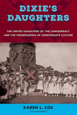 DIXIE'S DAUGHTERS: THE UNITED DAUGHTERS OF THE CONFEDERACY AND THE PRESERVATION OF CONFEDERATE CULTURE (NEW PERSPECTIVES ON THE HISTORY OF THE SOUTH)