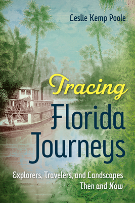 Tracing Florida Journeys: Explorers, Travelers, and Landscapes Then and Now (Co-published with Florida Humanities)