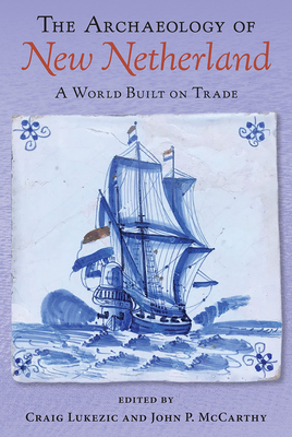 THE ARCHAEOLOGY OF NEW NETHERLAND: A WORLD BUILT ON TRADE
