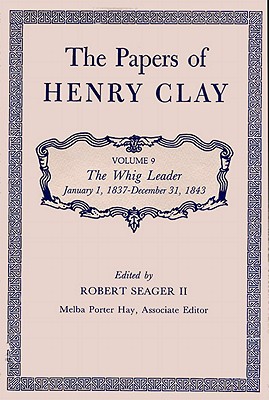 The Papers of Henry Clay: The Whig Leader, January 1, 1837-December 31, 1843