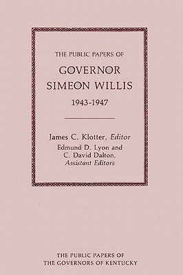 THE PUBLIC PAPERS OF GOVERNOR SIMEON WILLIS, 1943-1947 (PUBLIC PAPERS OF THE GOVERNORS OF KENTUCKY)