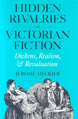 HIDDEN RIVALRIES IN VICTORIAN FICTION: DICKENS, REALISM, AND REVALUATION
