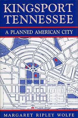 KINGSPORT TENNESSEE: A PLANNED AMERICAN CITY. (INSCRIBED BY AUTHOR)