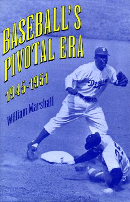 BASEBALL'S PIVOTAL ERA 1945-1951