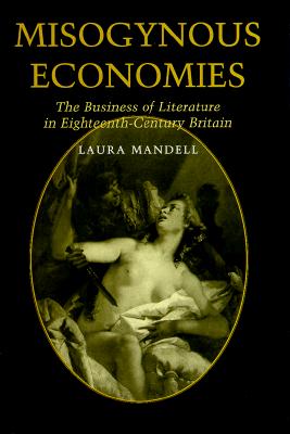 Misogynous Economies: The Business of Literature in Eighteenth-Century Britain