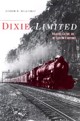 DIXIE LIMITED: RAILROADS, CULTURE, AND THE SOUTHERN RENAISSANCE