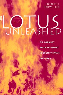 The Lotus Unleashed: The Buddhist Peace Movement in South Vietnam, 1964-1966