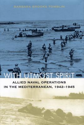 With Utmost Spirit: Allied Naval Operations In the Mediterranean, 1942-1945.