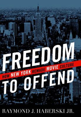 FREEDOM TO OFFEND: HOW NEW YORK REMADE MOVIE CULTURE