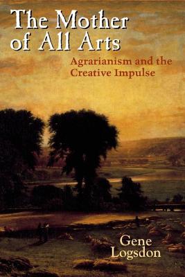 The Mother of All Arts: Agrarianism and the Creative Impulse (Culture of the Land)