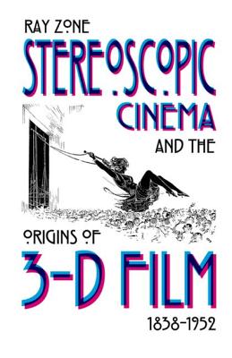 STEREOSCOPIC CINEMA AND THE ORIGINS OF 3-D FILM, 1838-1952