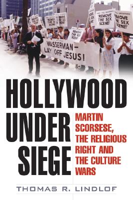 HOLLYWOOD UNDER SIEGE, MARTIN SCORSESE, THE RELIGIOUS RIGHT, AND THE CULTURE WARS