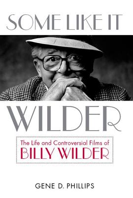 Some Like It Wilder: The Life and Controversial Films of Billy Wilder (Screen Classics)