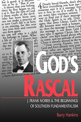 God's Rascal: J. Frank Norris and the Beginnings of Southern Fundamentalism (Religion In The South)