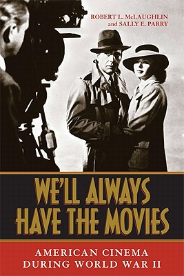 We'll Always Have the Movies: American Cinema during World War II