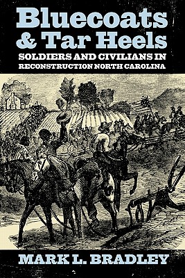 BLUECOATS AND TAR HEELS: SOLDIERS AND CIVILIANS IN RECONSTRUCTION NORTH CAROLINA