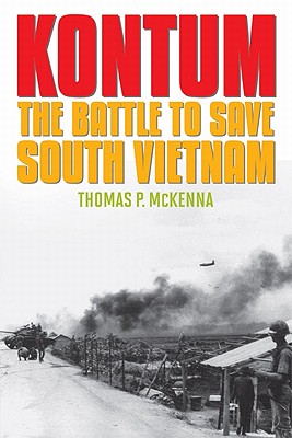 Kontum: The Battle to Save South Vietnam (Battles and Campaigns Series)