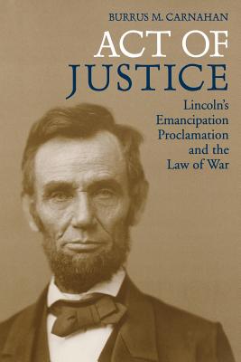 Act of Justice: Lincoln's Emancipation Proclamation and the Law of War