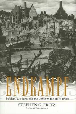 ENDKAMPF: SOLDIERS, CIVILIANS, AND THE DEATH OF THE THIRD REICH