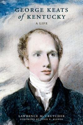 George Keats of Kentucky: A Life (Topics In Kentucky History)