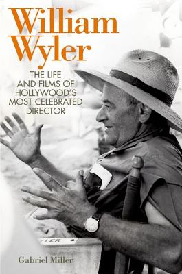 William Wyler: The Life and Films of Hollywood's Most Celebrated Director (Screen Classics)