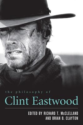 The Philosophy of Clint Eastwood (Philosophy Of Popular Culture)