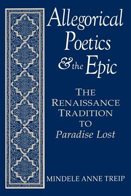 Allegorical Poetics and the Epic: The Renaissance Tradition to Paradise Lost (Studies In English Renaissance)