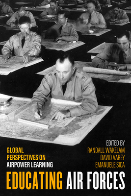 Educating Air Forces: Global Perspectives on Airpower Learning (Aviation and Air Power)