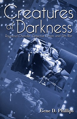 CREATURES OF DARKNESS: RAYMOND CHANDLER, DETECTIVE FICTION, AND FILM NOIR