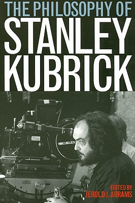 The Philosophy of Stanley Kubrick (Philosophy Of Popular Culture)