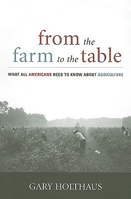 FROM THE FARM TO THE TABLE: WHAT ALL AMERICANS NEED TO KNOW ABOUT AGRICULTURE (CULTURE OF THE LAND)