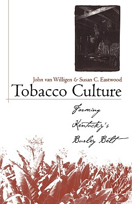 Tobacco Culture: Farming Kentucky's Burley Belt (Kentucky Remembered: An Oral History Series)
